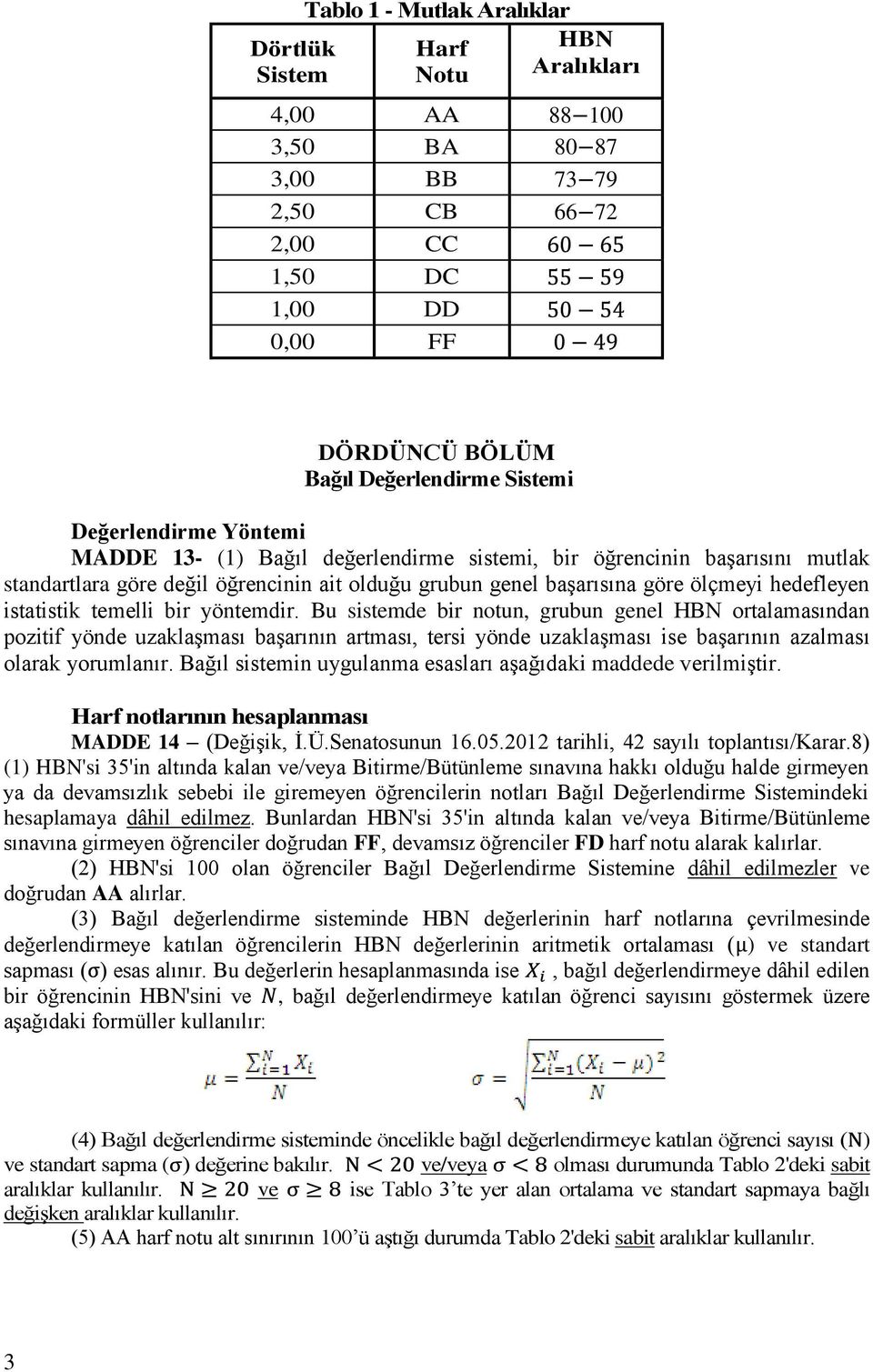 Bu sistemde bir notun, grubun genel HBN ortalamasından pozitif yönde uzaklaşması başarının artması, tersi yönde uzaklaşması ise başarının azalması olarak yorumlanır.