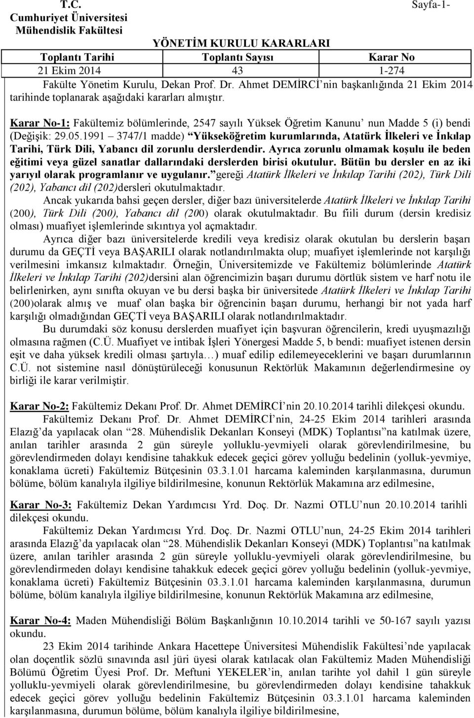 1991 3747/1 madde) Yükseköğretim kurumlarında, Atatürk İlkeleri ve İnkılap Tarihi, Türk Dili, Yabancı dil zorunlu derslerdendir.