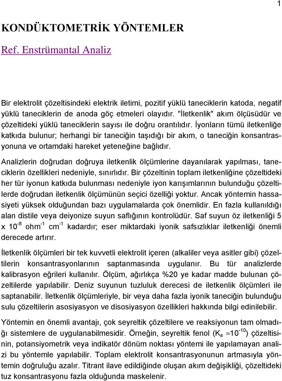 İyonların tümü iletkenliğe katkıda bulunur; herhangi bir taneciğin taşıdığı bir akım, o taneciğin konsantrasyonuna ve ortamdaki hareket yeteneğine bağlıdır.