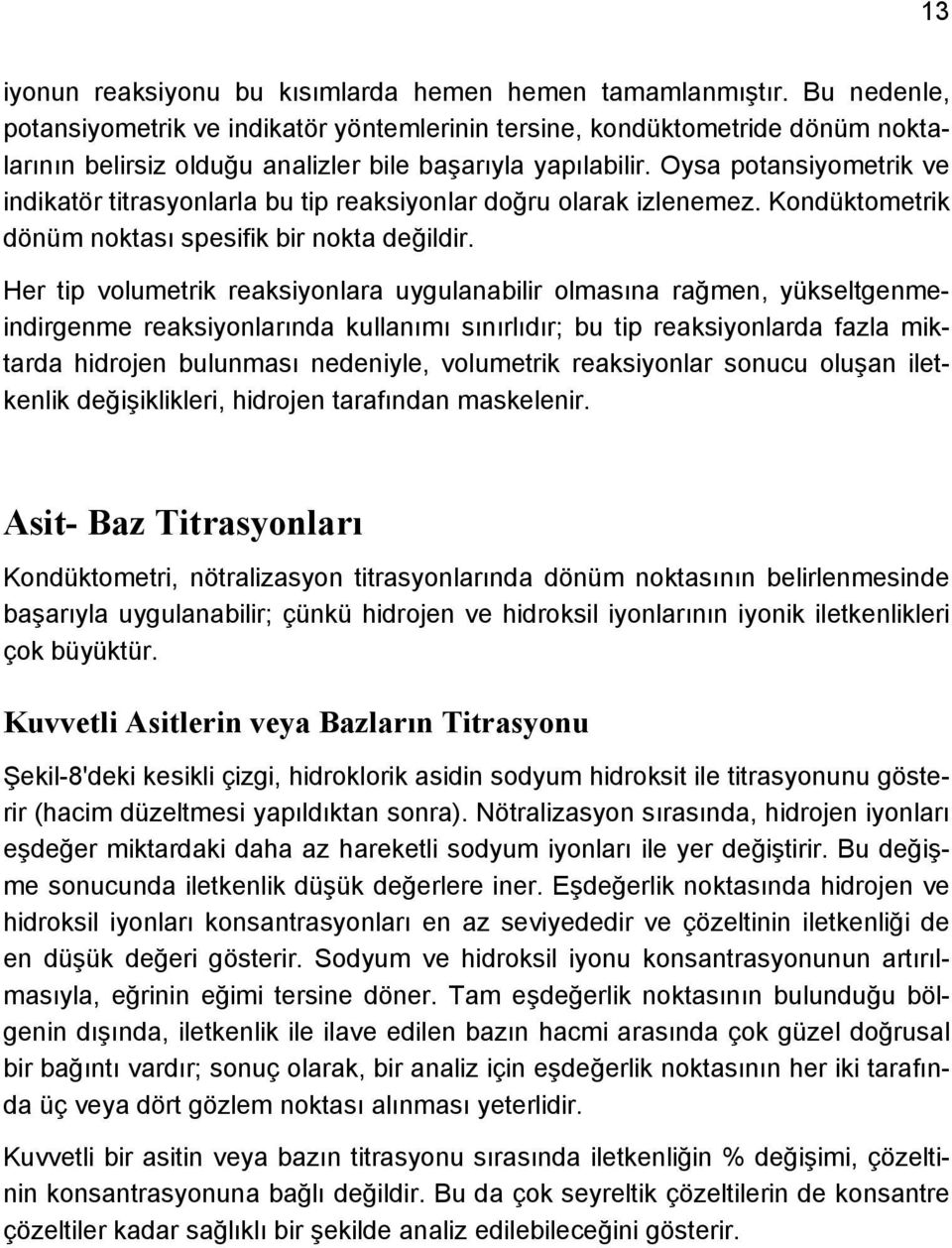 Oysa potansiyometrik ve indikatör titrasyonlarla bu tip reaksiyonlar doğru olarak izlenemez. Kondüktometrik dönüm noktası spesifik bir nokta değildir.