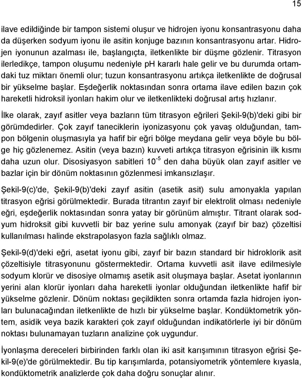 Titrasyon ilerledikçe, tampon oluşumu nedeniyle ph kararlı hale gelir ve bu durumda ortamdaki tuz miktarı önemli olur; tuzun konsantrasyonu artıkça iletkenlikte de doğrusal bir yükselme başlar.