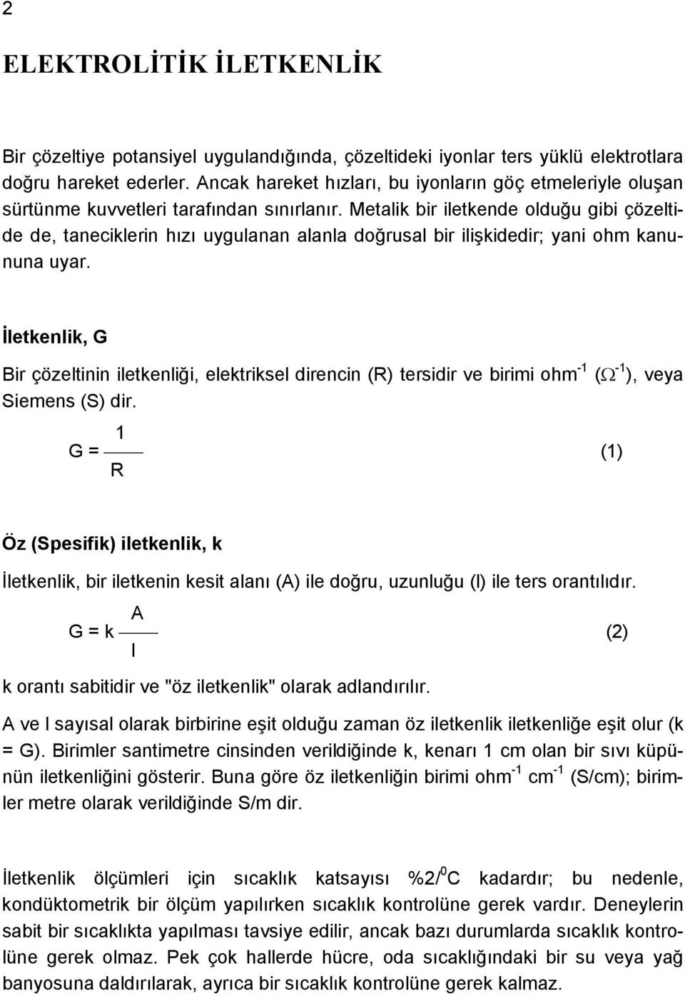 Metalik bir iletkende olduğu gibi çözeltide de, taneciklerin hızı uygulanan alanla doğrusal bir ilişkidedir; yani ohm kanununa uyar.