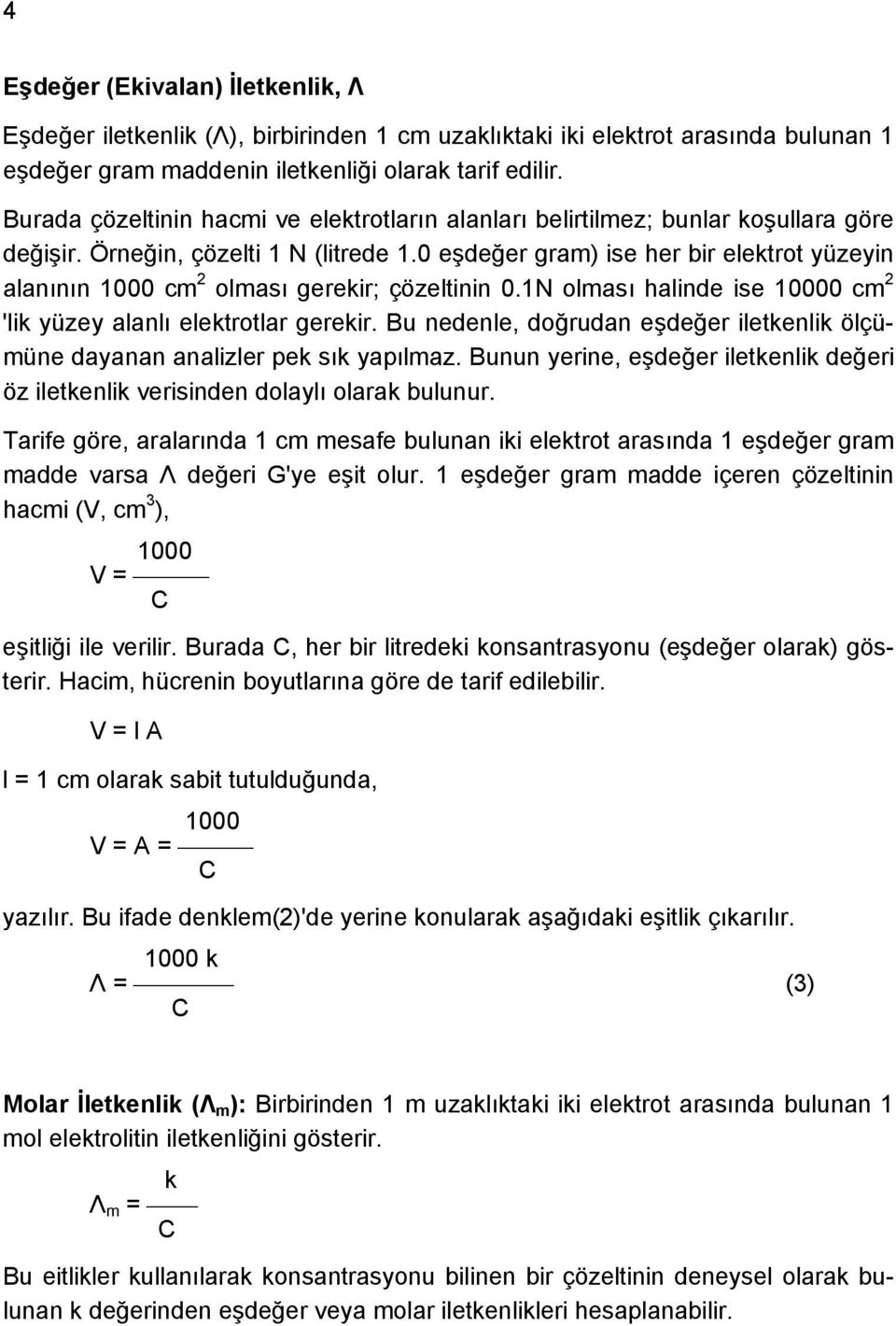 0 eşdeğer gram) ise her bir elektrot yüzeyin alanının 1000 cm 2 olması gerekir; çözeltinin 0.1N olması halinde ise 10000 cm 2 'lik yüzey alanlı elektrotlar gerekir.