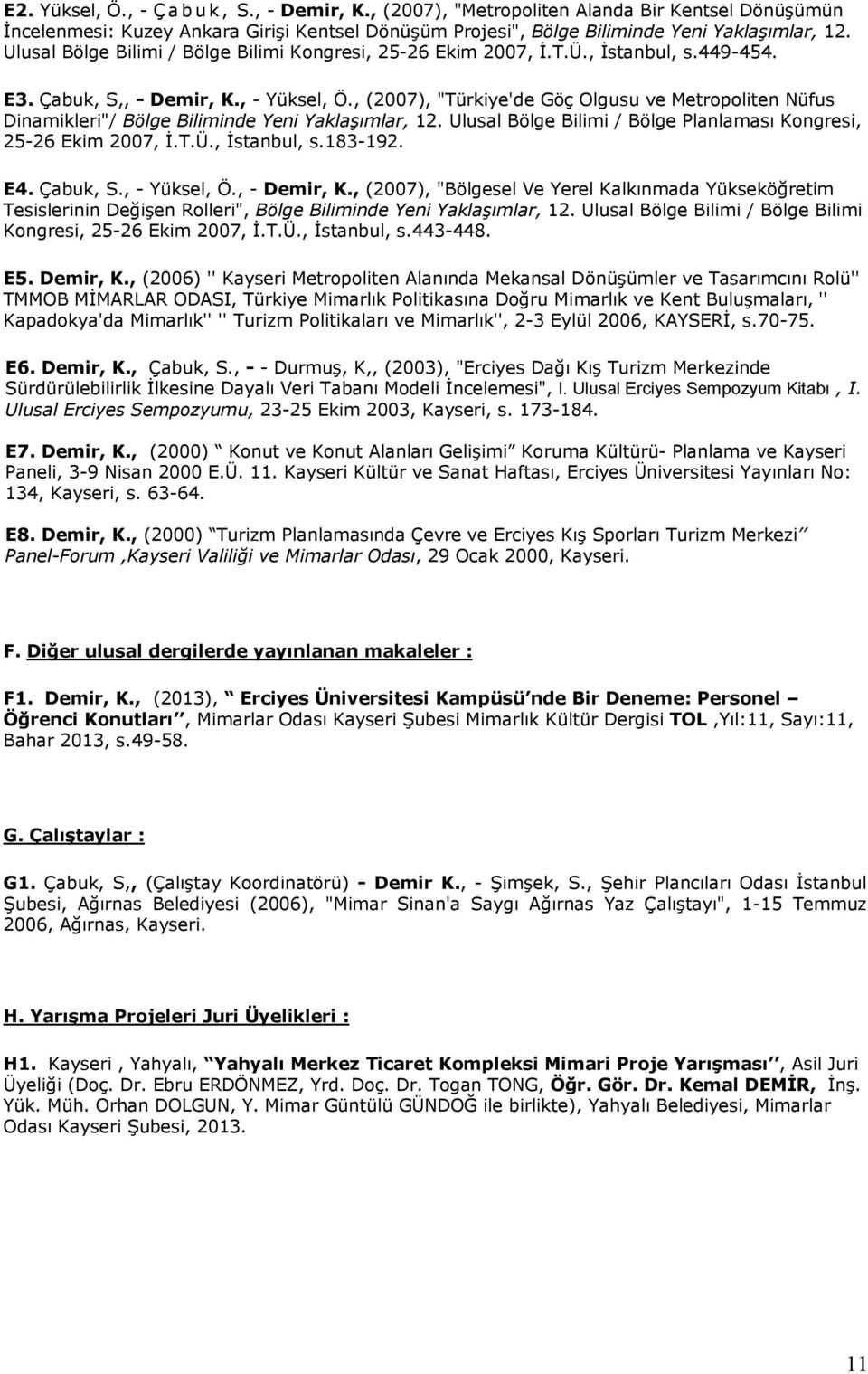 , (2007), "Türkiye'de Göç Olgusu ve Metropoliten Nüfus Dinamikleri"/ Bölge Biliminde Yeni Yaklaşımlar, 12. Ulusal Bölge Bilimi / Bölge Planlaması Kongresi, 25-26 Ekim 2007, İ.T.Ü., İstanbul, s.