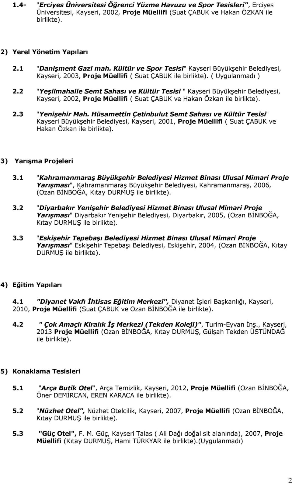 2 "Yeşilmahalle Semt Sahası ve Kültür Tesisi " Kayseri Büyükşehir Belediyesi, Kayseri, 2002, Proje Müellifi ( Suat ÇABUK ve Hakan Özkan ile 2.3 "Yenişehir Mah.