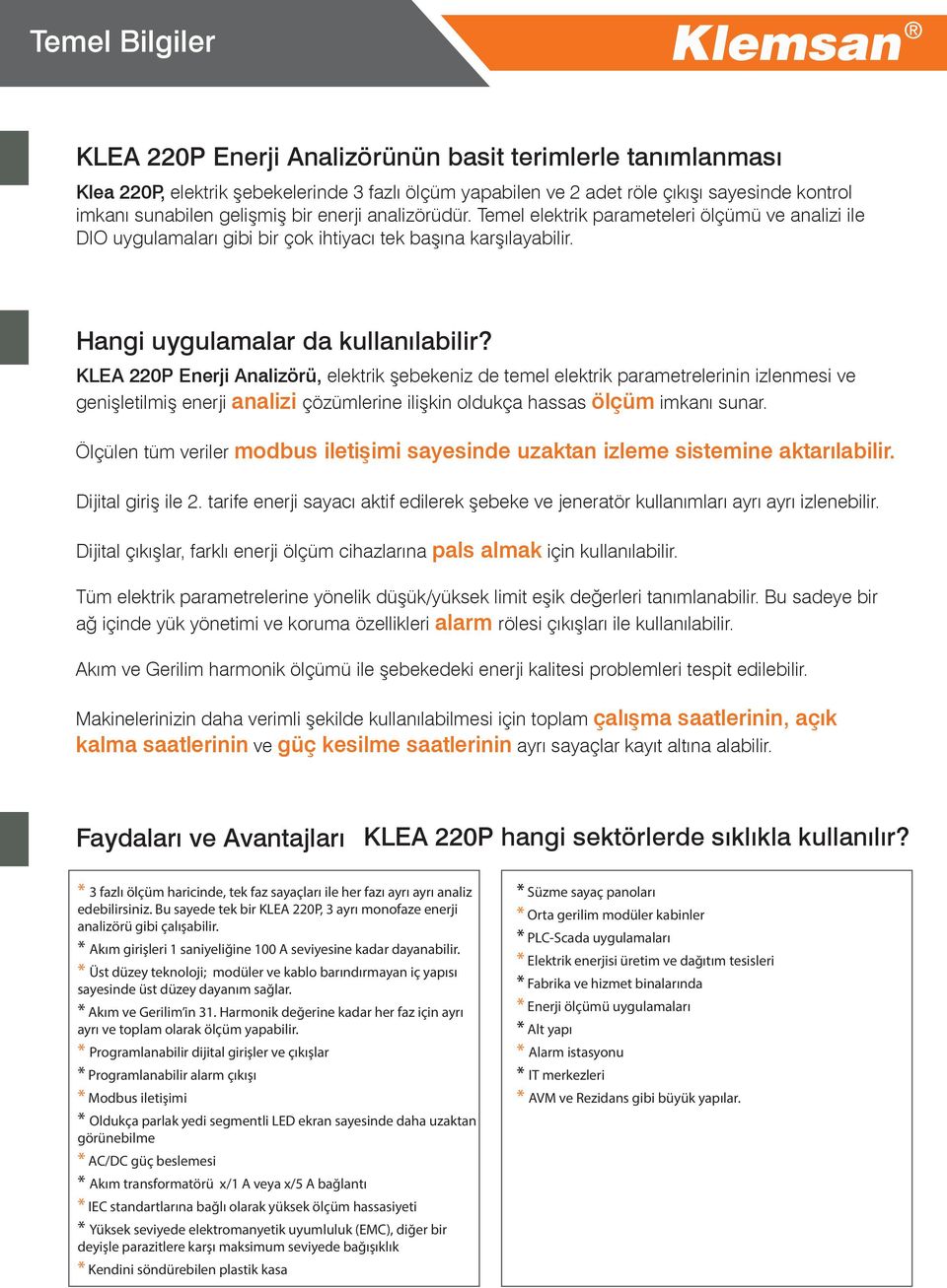 KLEA 220P Enerji Analizörü, elektrik şebekeniz de temel elektrik parametrelerinin izlenmesi ve genişletilmiş enerji analizi çözümlerine ilişkin oldukça hassas ölçüm imkanı sunar.