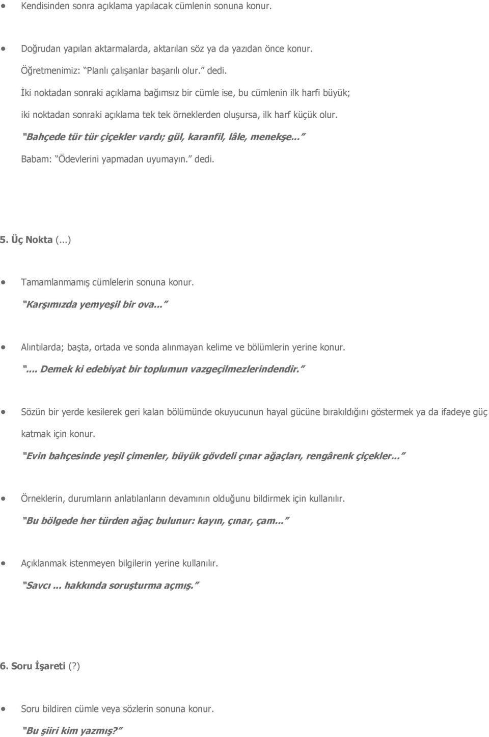 Bahçede tür tür çiçekler vardı; gül, karanfil, lâle, menekşe... Babam: Ödevlerini yapmadan uyumayın. dedi. 5. Üç Nokta (...) Tamamlanmamış cümlelerin sonuna konur. Karşımızda yemyeşil bir ova.