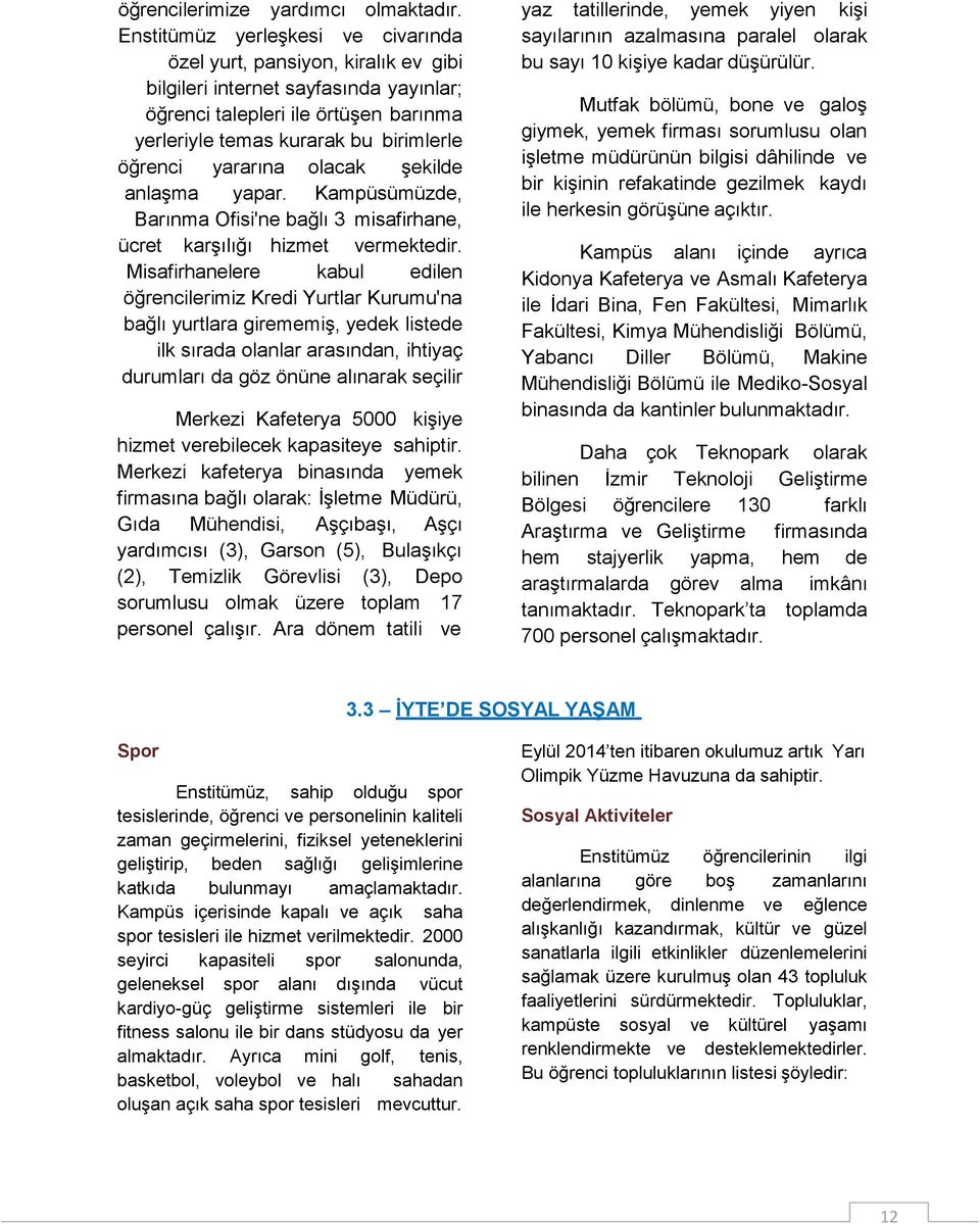 yararına olacak şekilde anlaşma yapar. Kampüsümüzde, Barınma Ofisi'ne bağlı 3 misafirhane, ücret karşılığı hizmet vermektedir.