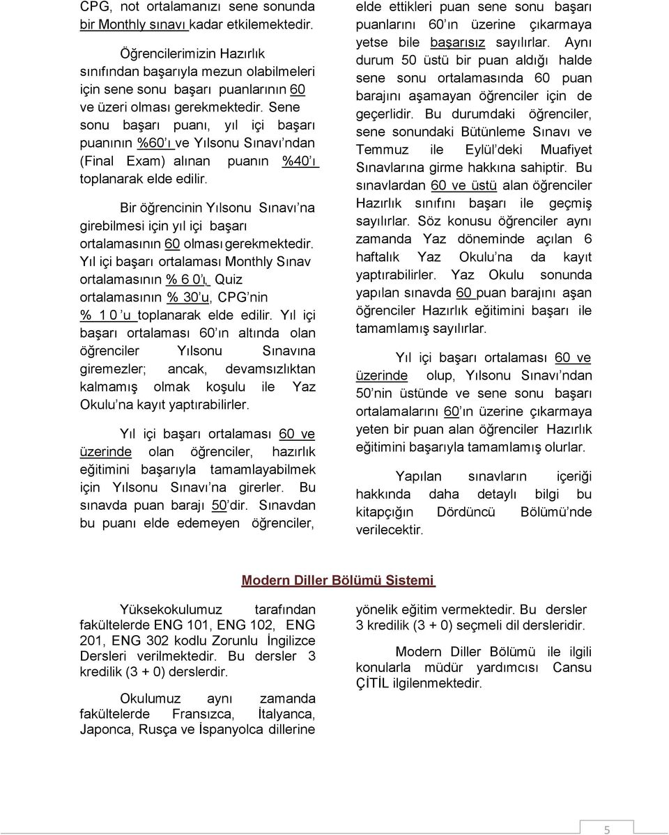 Sene sonu başarı puanı, yıl içi başarı puanının %6 0 ı ve Yılsonu Sınavı ndan (Final Exam) alınan puanın %4 0 ı toplanarak elde edilir.