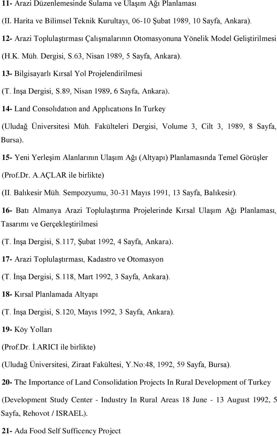 İnşa Dergisi, S.89, Nisan 1989, 6 Sayfa, Ankara). 14- Land Consolıdatıon and Applıcatıons In Turkey (Uludağ Üniversitesi Müh. Fakülteleri Dergisi, Volume 3, Cilt 3, 1989, 8 Sayfa, Bursa).