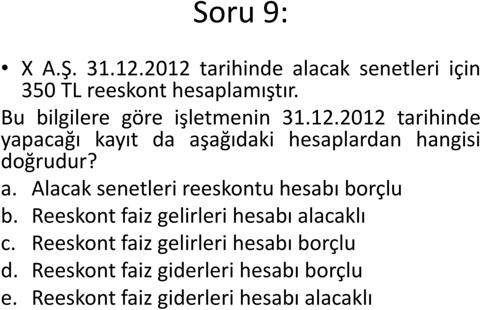 2012 tarihinde yapacağı kayıt da aşağıdaki hesaplardan hangisi doğrudur? a. Alacak senetleri reeskontu hesabı borçlu b.