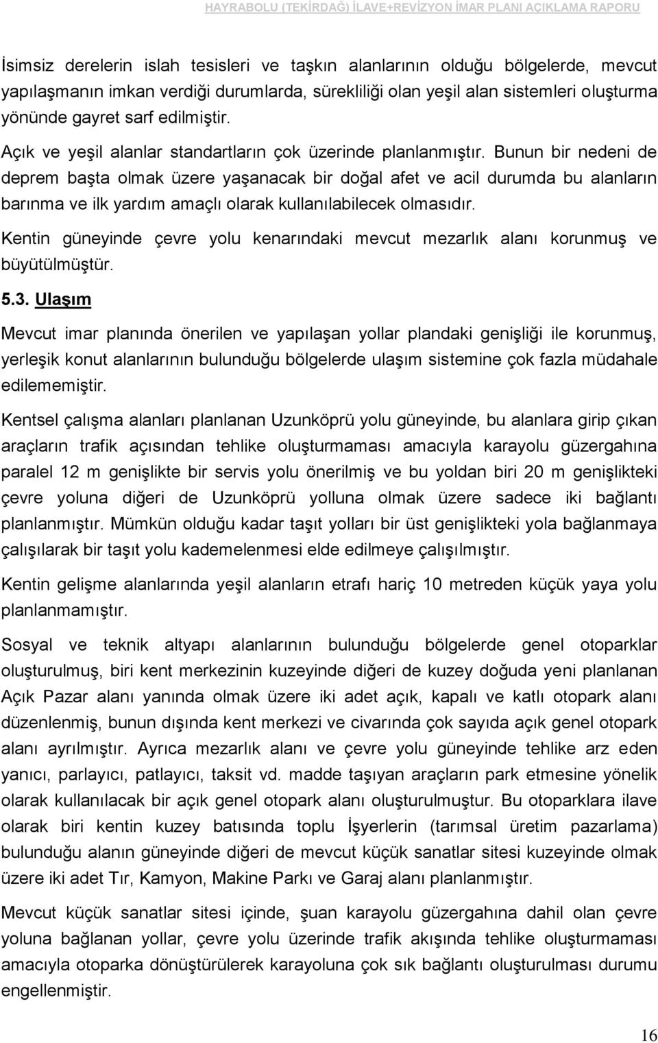 Bunun bir nedeni de deprem başta olmak üzere yaşanacak bir doğal afet ve acil durumda bu alanların barınma ve ilk yardım amaçlı olarak kullanılabilecek olmasıdır.