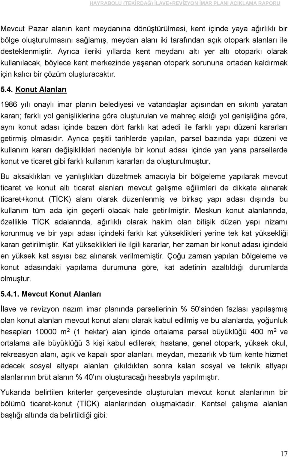 Konut Alanları 1986 yılı onaylı imar planın belediyesi ve vatandaşlar açısından en sıkıntı yaratan kararı; farklı yol genişliklerine göre oluşturulan ve mahreç aldığı yol genişliğine göre, aynı konut