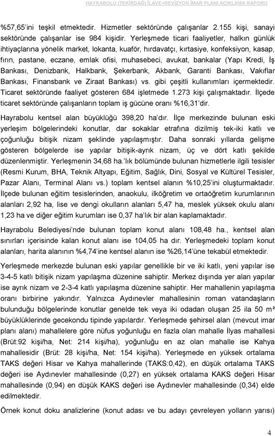 bankalar (Yapı Kredi, İş Bankası, Denizbank, Halkbank, Şekerbank, Akbank, Garanti Bankası, Vakıflar Bankası, Finansbank ve Ziraat Bankası) vs. gibi çeşitli kullanımları içermektedir.