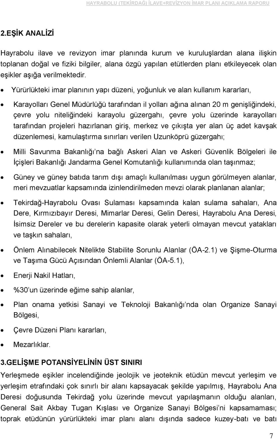 Yürürlükteki imar planının yapı düzeni, yoğunluk ve alan kullanım kararları, Karayolları Genel Müdürlüğü tarafından il yolları ağına alınan 20 m genişliğindeki, çevre yolu niteliğindeki karayolu