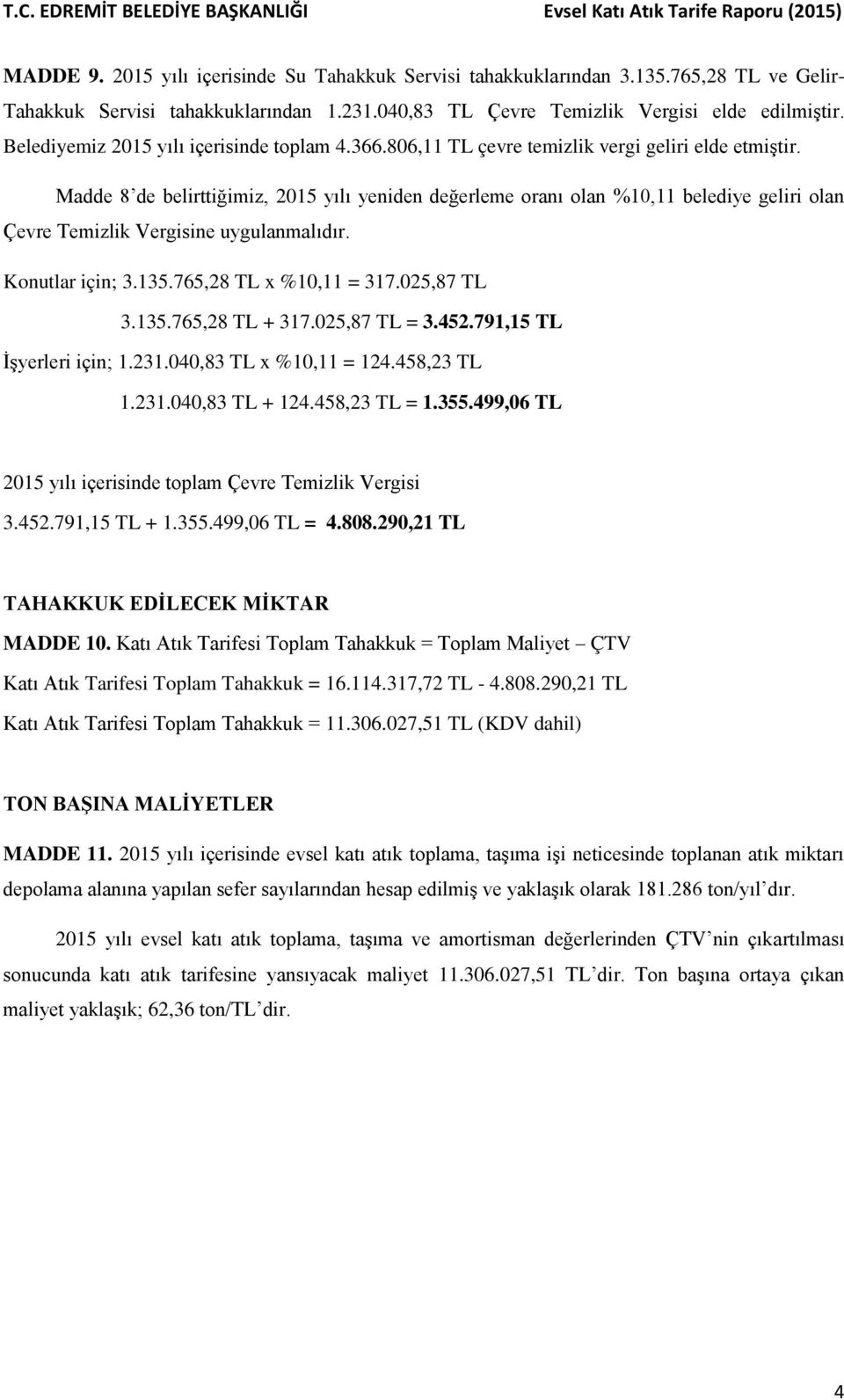 Madde 8 de belirttiğimiz, 2015 yılı yeniden değerleme oranı olan %10,11 belediye geliri olan Çevre Temizlik Vergisine uygulanmalıdır. Konutlar için; 3.135.765,28 TL x %10,11 = 317.025,87 TL 3.135.765,28 TL + 317.