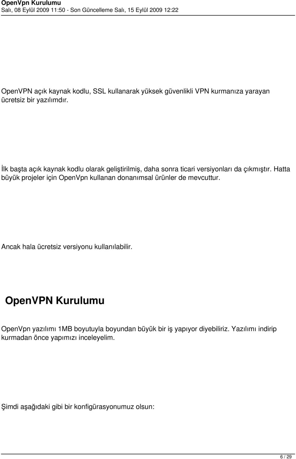 Hatta büyük projeler için OpenVpn kullanan donanımsal ürünler de mevcuttur. Ancak hala ücretsiz versiyonu kullanılabilir.