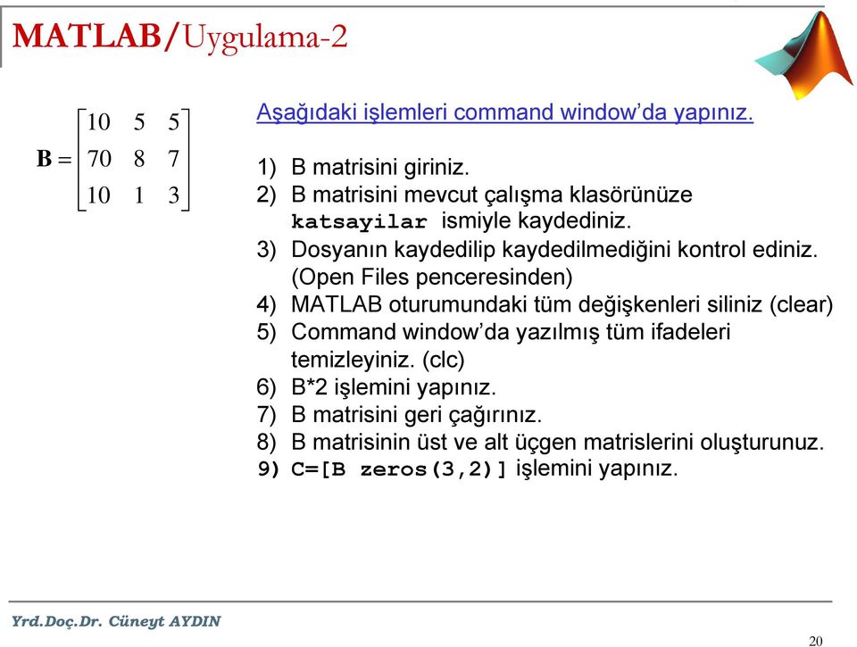 (Open Files penceresinden) 4) MATLAB oturumundaki tüm değişkenleri siliniz (clear) 5) Command window da yazılmış tüm ifadeleri