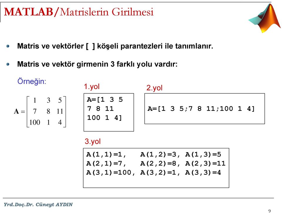 Matris ve vektör girmenin 3 farklı yolu vardır: Örneğin: 1 3 A = 7 8 100 1 5 11 4