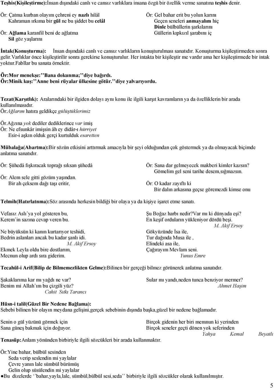 anmayalım hiç Dinle bülbüllerin şarkılarını Güllerin kıpkızıl şarabını iç Đntak(Konuşturma): Đnsan dışındaki canlı ve cansız varlıkların konuşturulması sanatıdır.