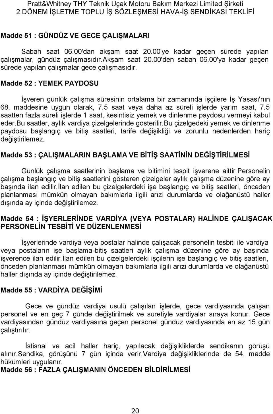 5 saat veya daha az süreli işlerde yarım saat, 7.5 saatten fazla süreli işlerde 1 saat, kesintisiz yemek ve dinlenme paydosu vermeyi kabul eder.bu saatler, aylık vardiya çizelgelerinde gösterilir.