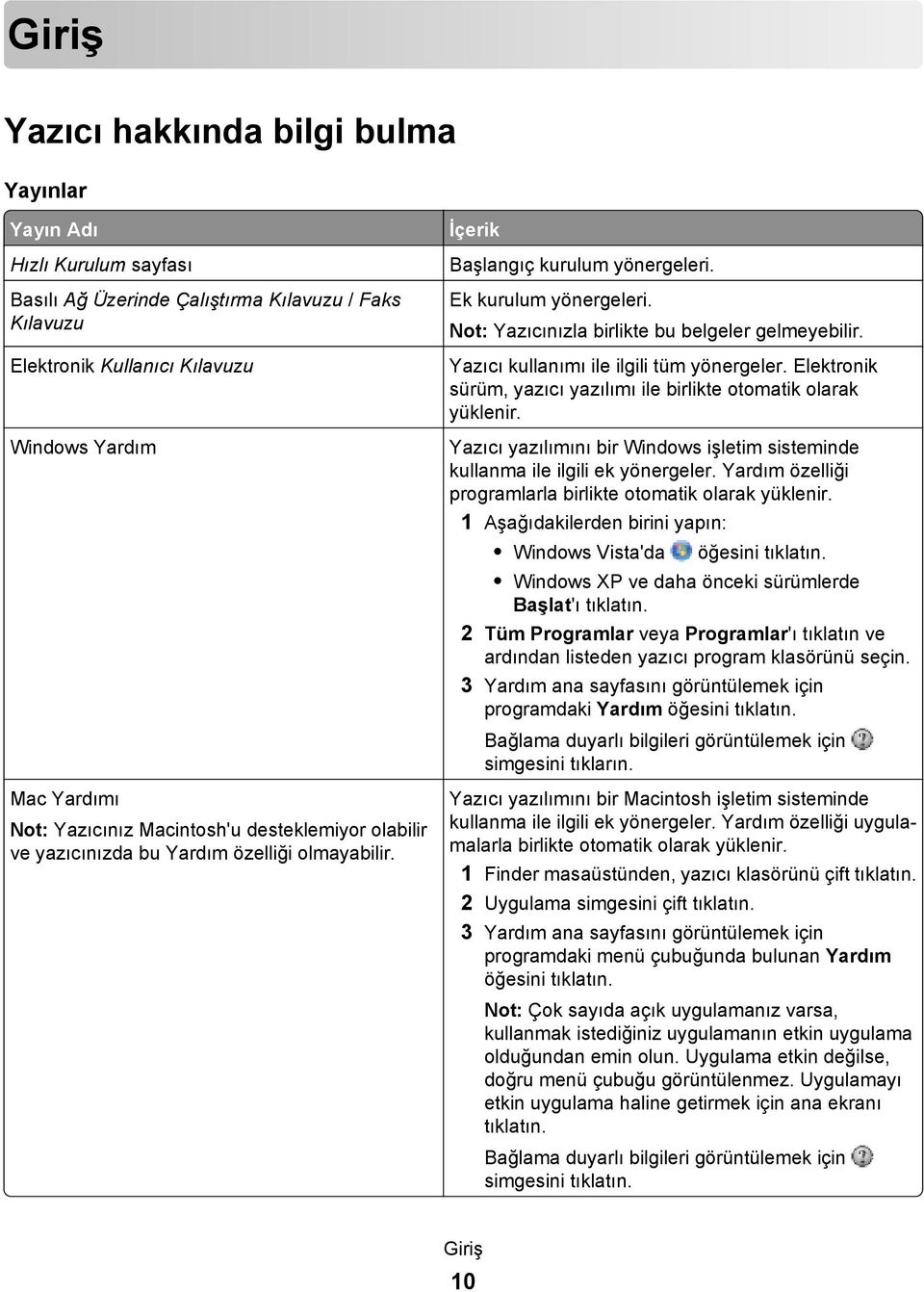 Not: Yazıcınızla birlikte bu belgeler gelmeyebilir. Yazıcı kullanımı ile ilgili tüm yönergeler. Elektronik sürüm, yazıcı yazılımı ile birlikte otomatik olarak yüklenir.