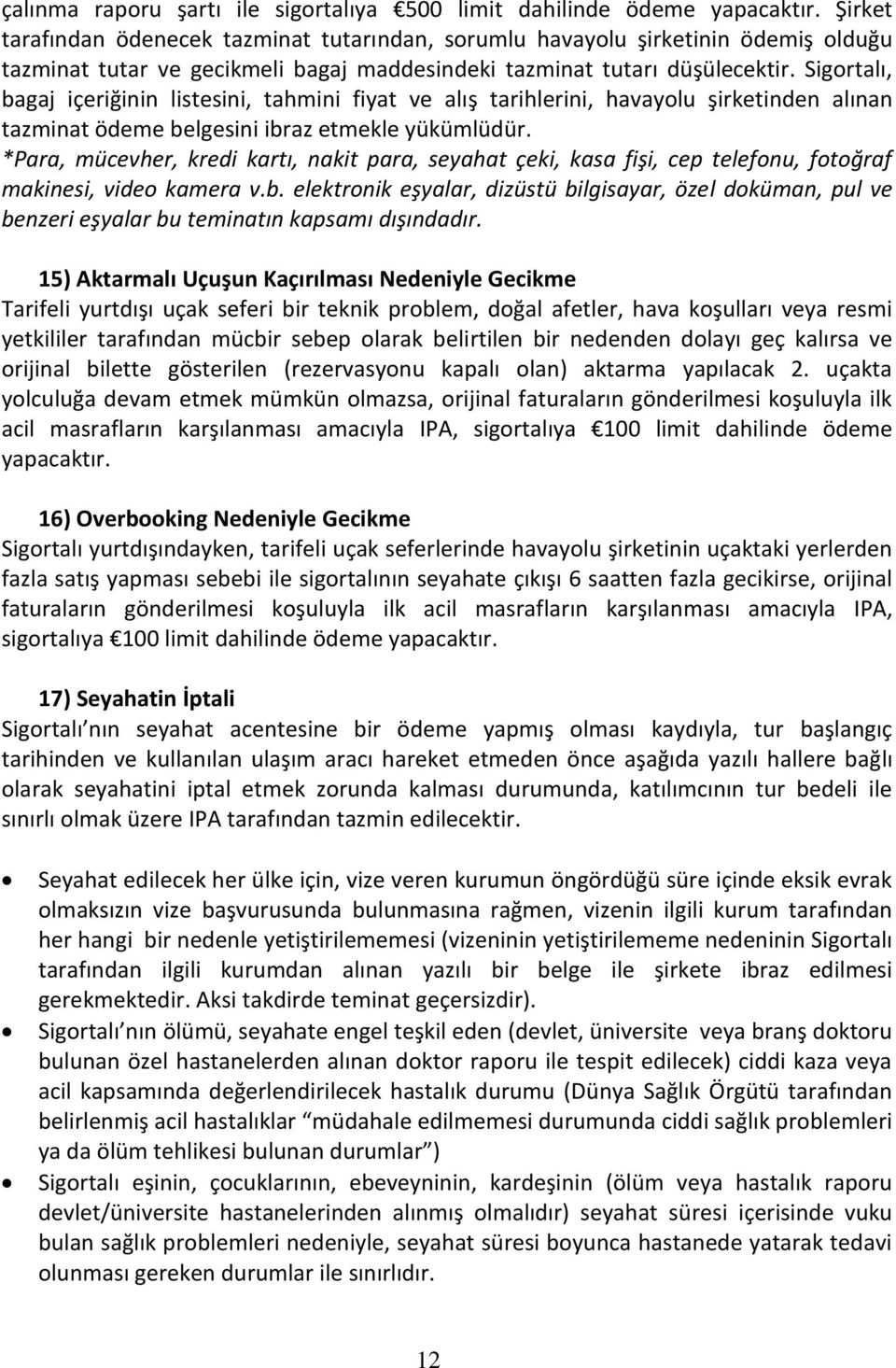 Sigortalı, bagaj içeriğinin listesini, tahmini fiyat ve alış tarihlerini, havayolu şirketinden alınan tazminat ödeme belgesini ibraz etmekle yükümlüdür.