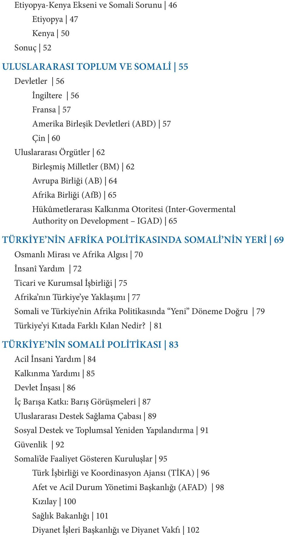 POLİTİKASINDA SOMALİ NİN YERİ 69 Osmanlı Mirası ve Afrika Algısı 70 İnsanî Yardım 72 Ticari ve Kurumsal İşbirliği 75 Afrika nın Türkiye ye Yaklaşımı 77 Somali ve Türkiye nin Afrika Politikasında Yeni