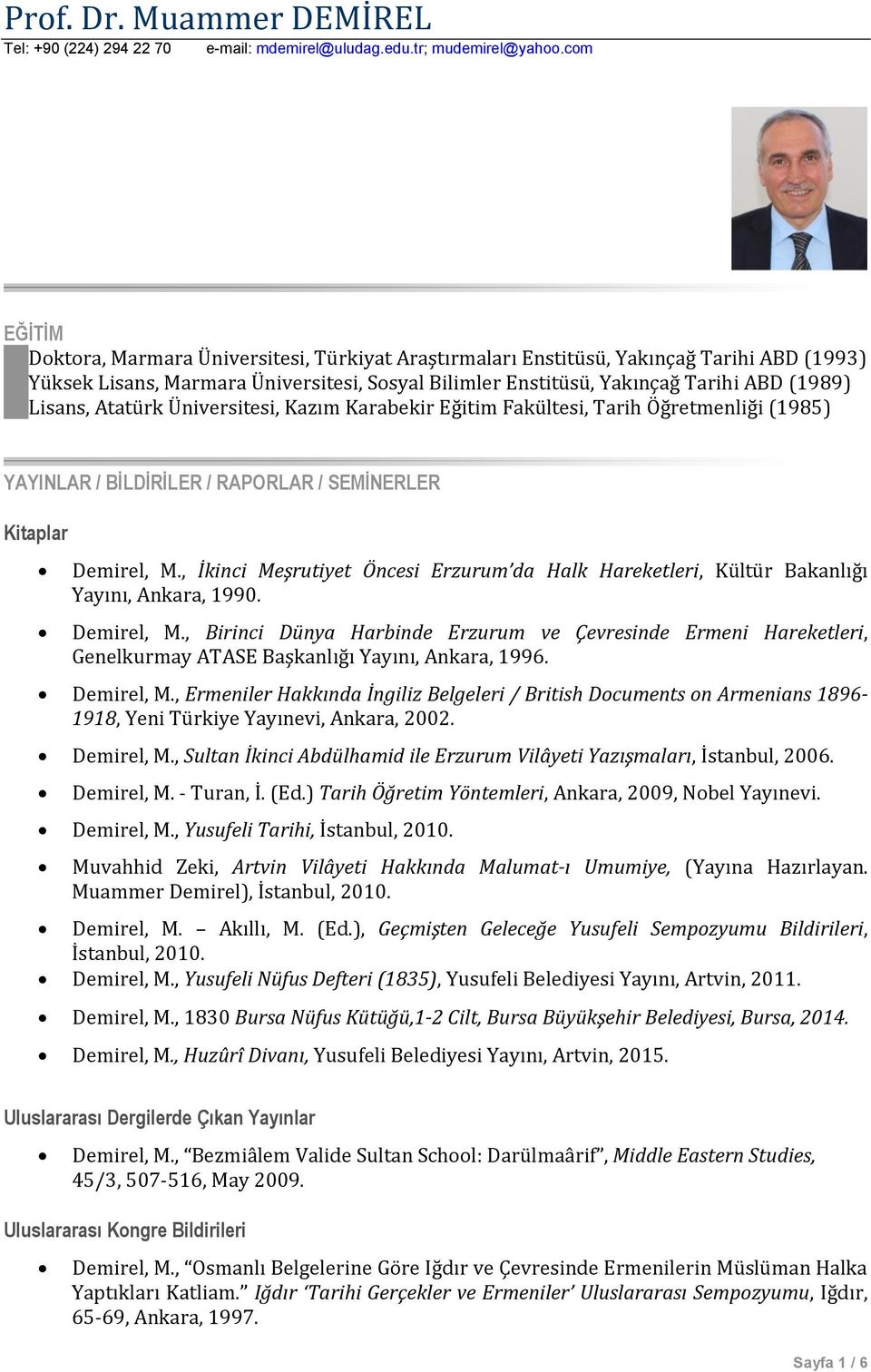 Lisans, Atatürk Üniversitesi, Kazım Karabekir Eğitim Fakültesi, Tarih Öğretmenliği (1985) YAYINLAR / BİLDİRİLER / RAPORLAR / SEMİNERLER Kitaplar Demirel, M.