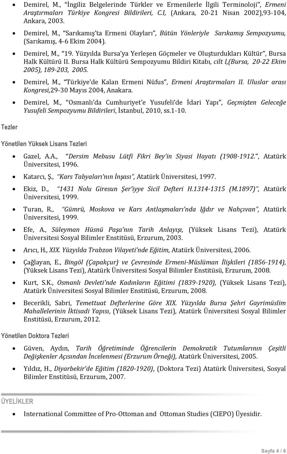 Bursa Halk Kültürü Sempozyumu Bildiri Kitabı, cilt I,(Bursa, 20-22 Ekim 2005), 189-203, 2005. Demirel, M., Türkiye de Kalan Ermeni Nüfus, Ermeni Araştırmaları II.