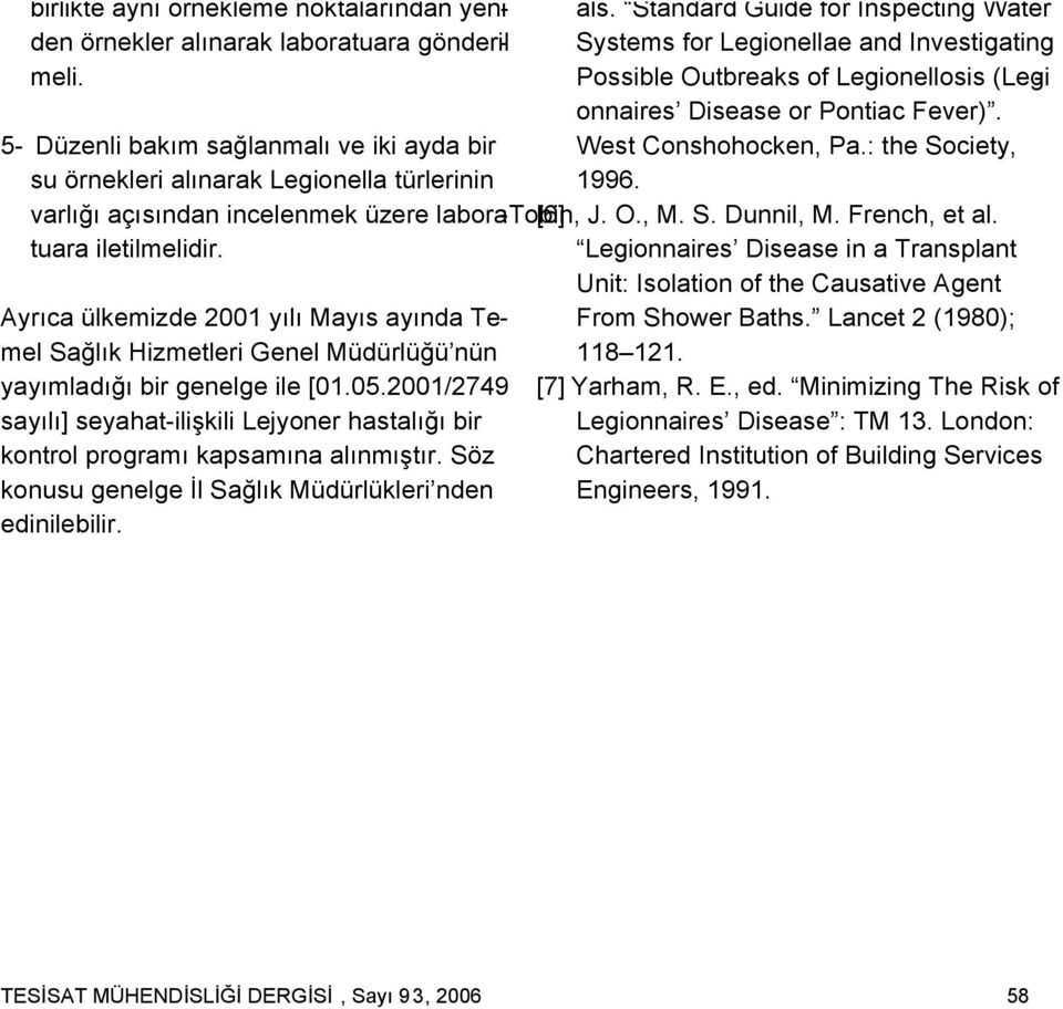 : the Society, su örnekleri alınarak Legionella türlerinin 1996. varlığı açısından incelenmek üzere labora-tobin, [6] J. O., M. S. Dunnil, M. French, et al. tuara iletilmelidir.