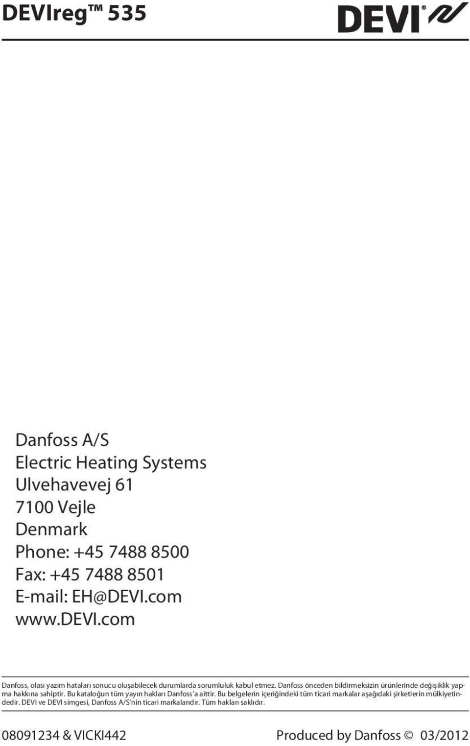 Danfoss önceden bildirmeksizin ürünlerinde değişiklik yapma hakkına sahiptir. Bu kataloğun tüm yayın hakları Danfoss a aittir.