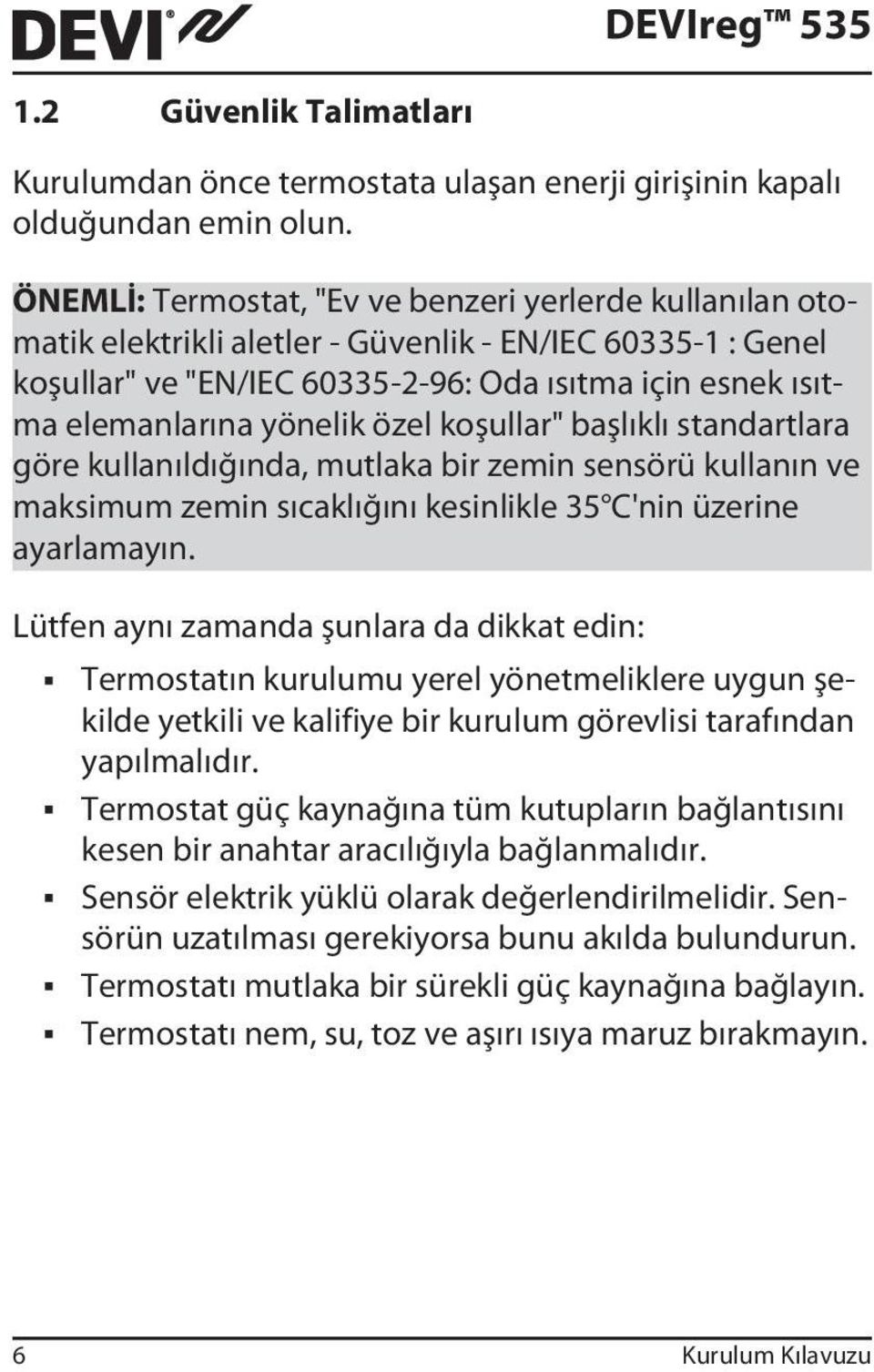 yönelik özel koşullar" başlıklı standartlara göre kullanıldığında, mutlaka bir zemin sensörü kullanın ve maksimum zemin sıcaklığını kesinlikle 35 C'nin üzerine ayarlamayın.