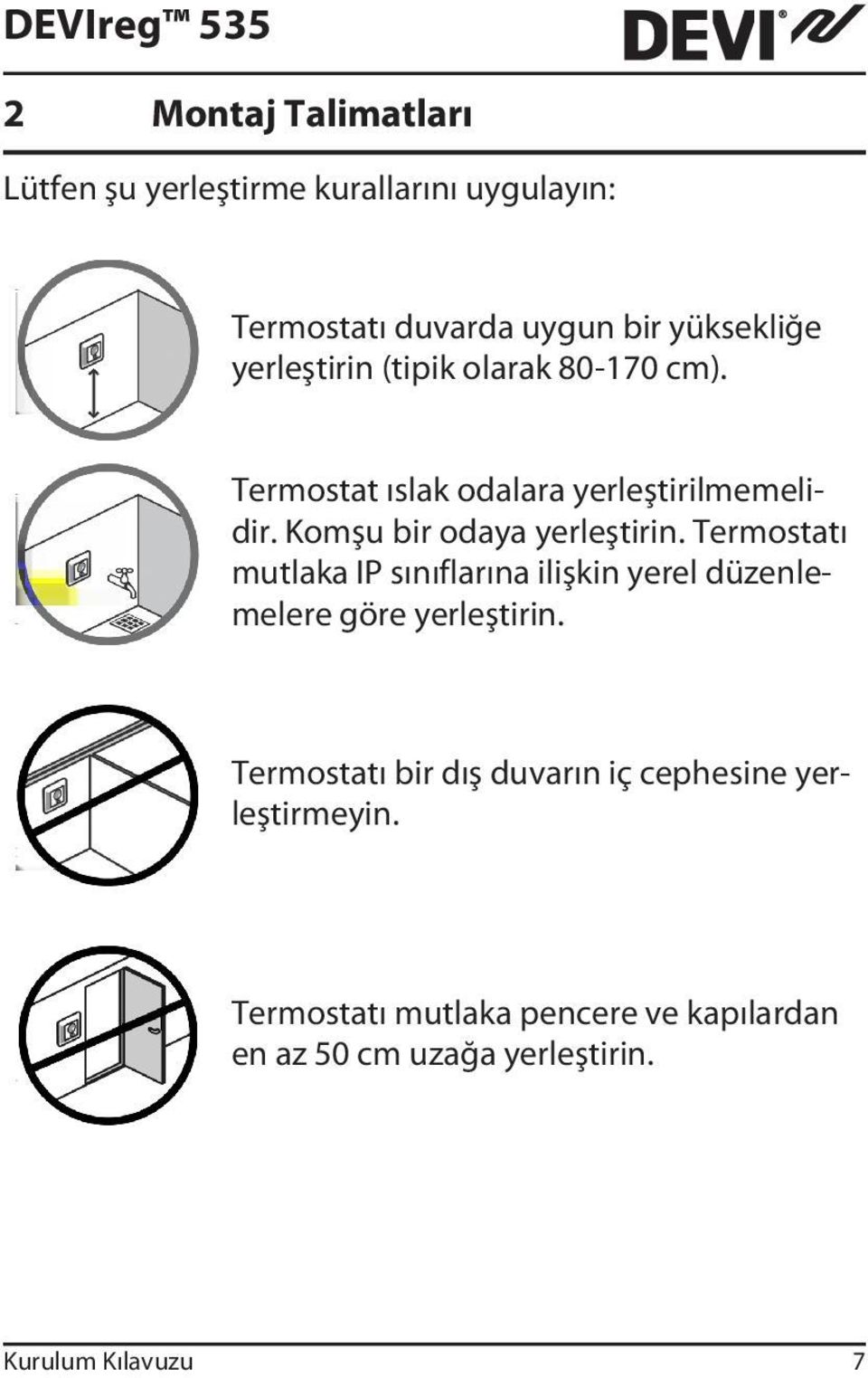 Termostatı mutlaka IP sınıflarına ilişkin yerel düzenlemelere göre yerleştirin.