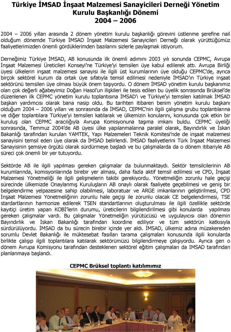 Derneğimiz Türkiye İMSAD, AB konusunda ilk önemli adımını 2003 yılı sonunda CEPMC, Avrupa İnşaat Malzemesi Üreticileri Konseyi ne Türkiye yi temsilen üye kabul edilerek attı.