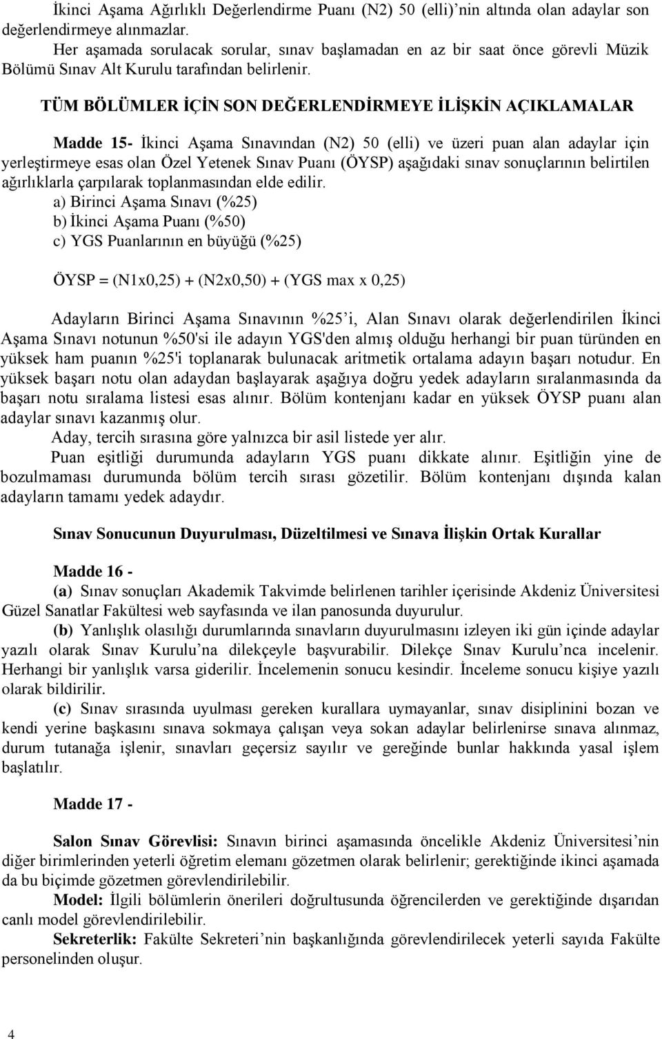 TÜM BÖLÜMLER İÇİN SON DEĞERLENDİRMEYE İLİŞKİN AÇIKLAMALAR Madde 15- İkinci Aşama Sınavından (N2) 50 (elli) ve üzeri puan alan adaylar için yerleştirmeye esas olan Özel Yetenek Sınav Puanı (ÖYSP)