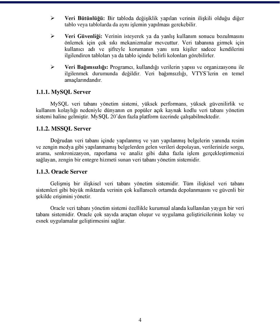 Veri tabanına girmek için kullanıcı adı ve şifreyle korumanın yanı sıra kişiler sadece kendilerini ilgilendiren tabloları ya da tablo içinde belirli kolonları görebilirler.