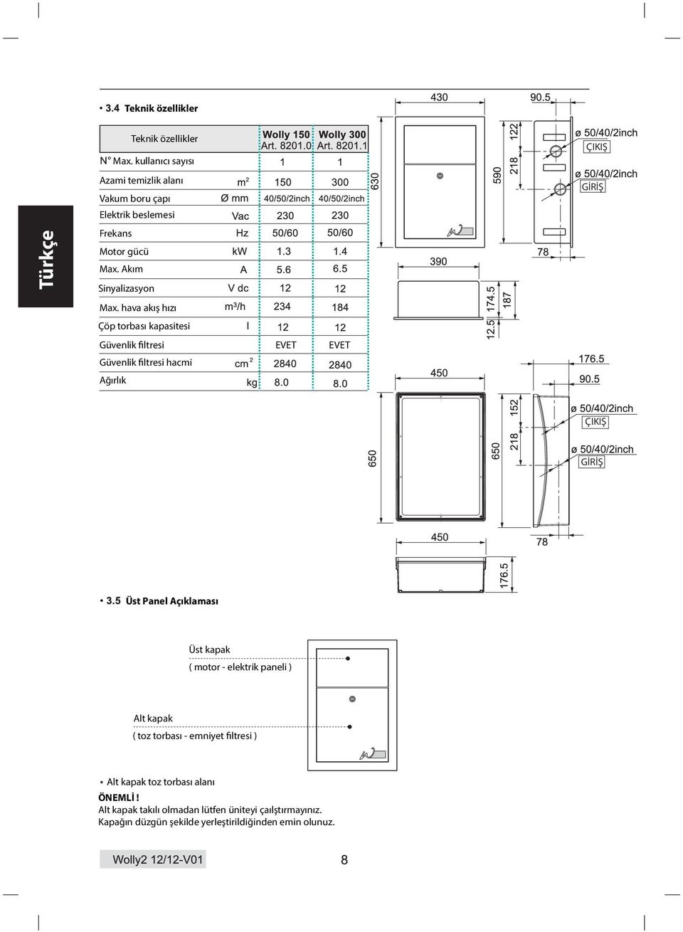 hava akış hızı Çöp torbası kapasitesi Güvenlik filtresi Güvenlik filtresi hacmi Ağırlık EVET EVET ÇIKIŞ GİRİŞ ÇIKIŞ GİRİŞ Üst Panel