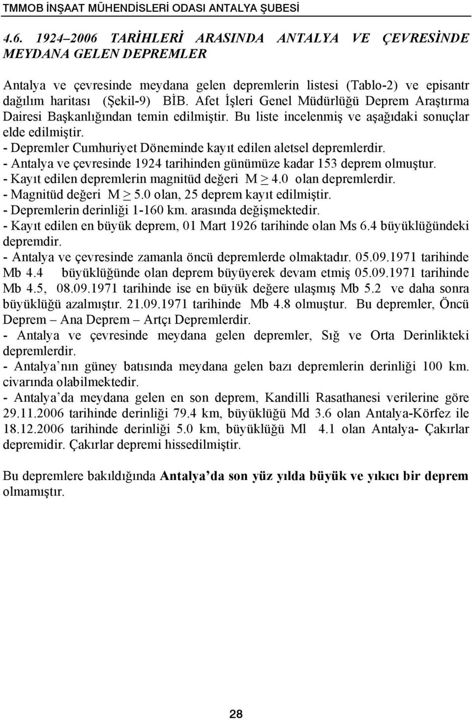 Afet İşleri Genel Müdürlüğü Deprem Araştırma Dairesi Başkanlığından temin edilmiştir. Bu liste incelenmiş ve aşağıdaki sonuçlar elde edilmiştir.