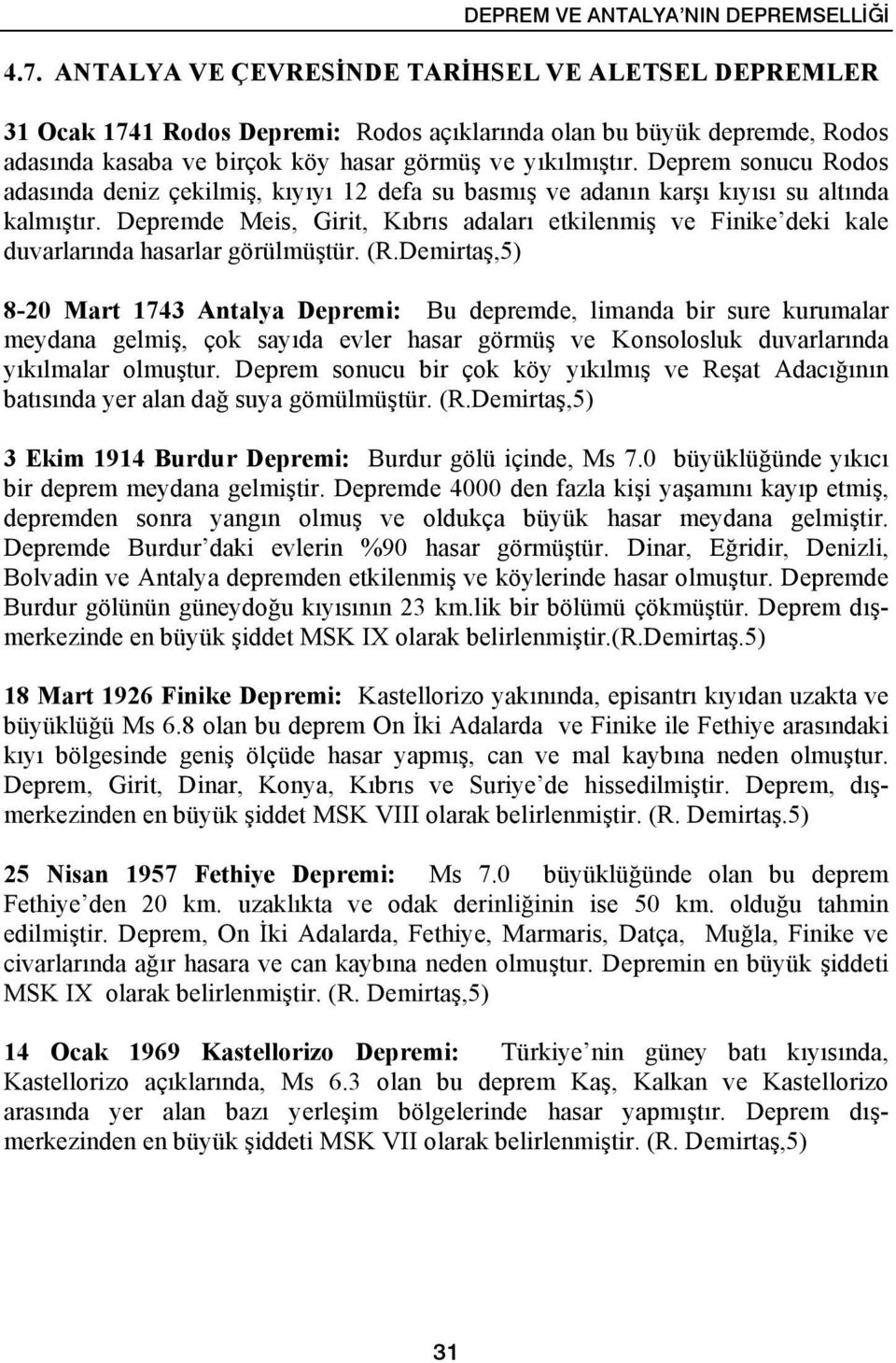 Deprem sonucu Rodos adasında deniz çekilmiş, kıyıyı 12 defa su basmış ve adanın karşı kıyısı su altında kalmıştır.