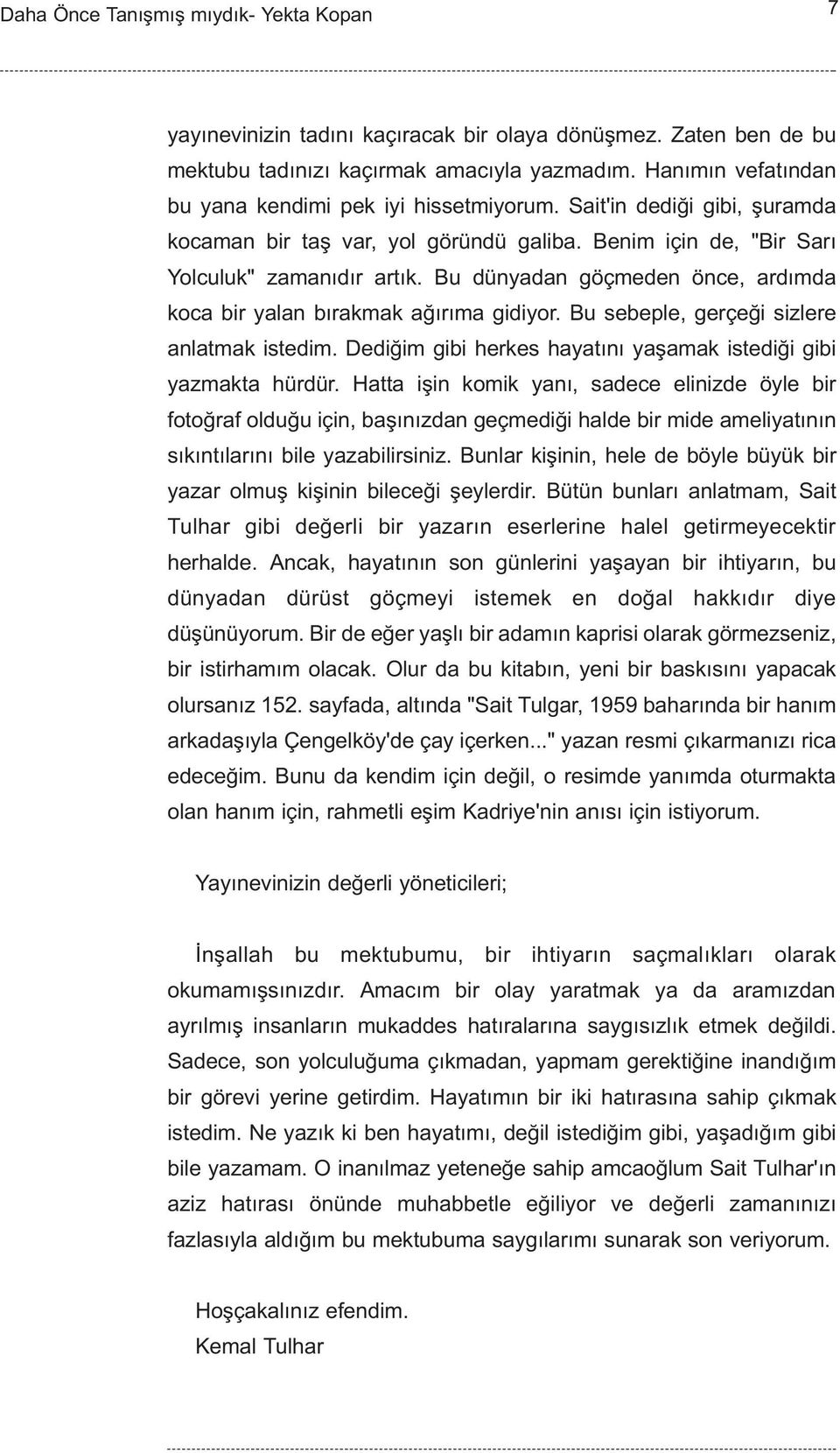 Bu sebeple, gerçeði sizlere anlatmak istedim. Dediðim gibi herkes hayatýný yaþamak istediði gibi yazmakta hürdür.