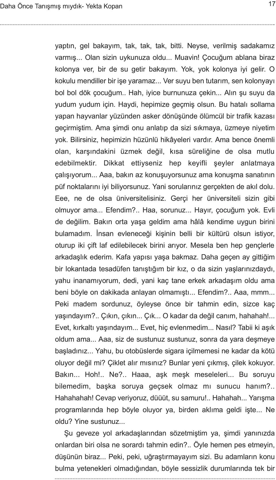 Haydi, hepimize geçmiþ olsun. Bu hatalý sollama yapan hayvanlar yüzünden asker dönüþünde ölümcül bir trafik kazasý geçirmiþtim. Ama þimdi onu anlatýp da sizi sýkmaya, üzmeye niyetim yok.