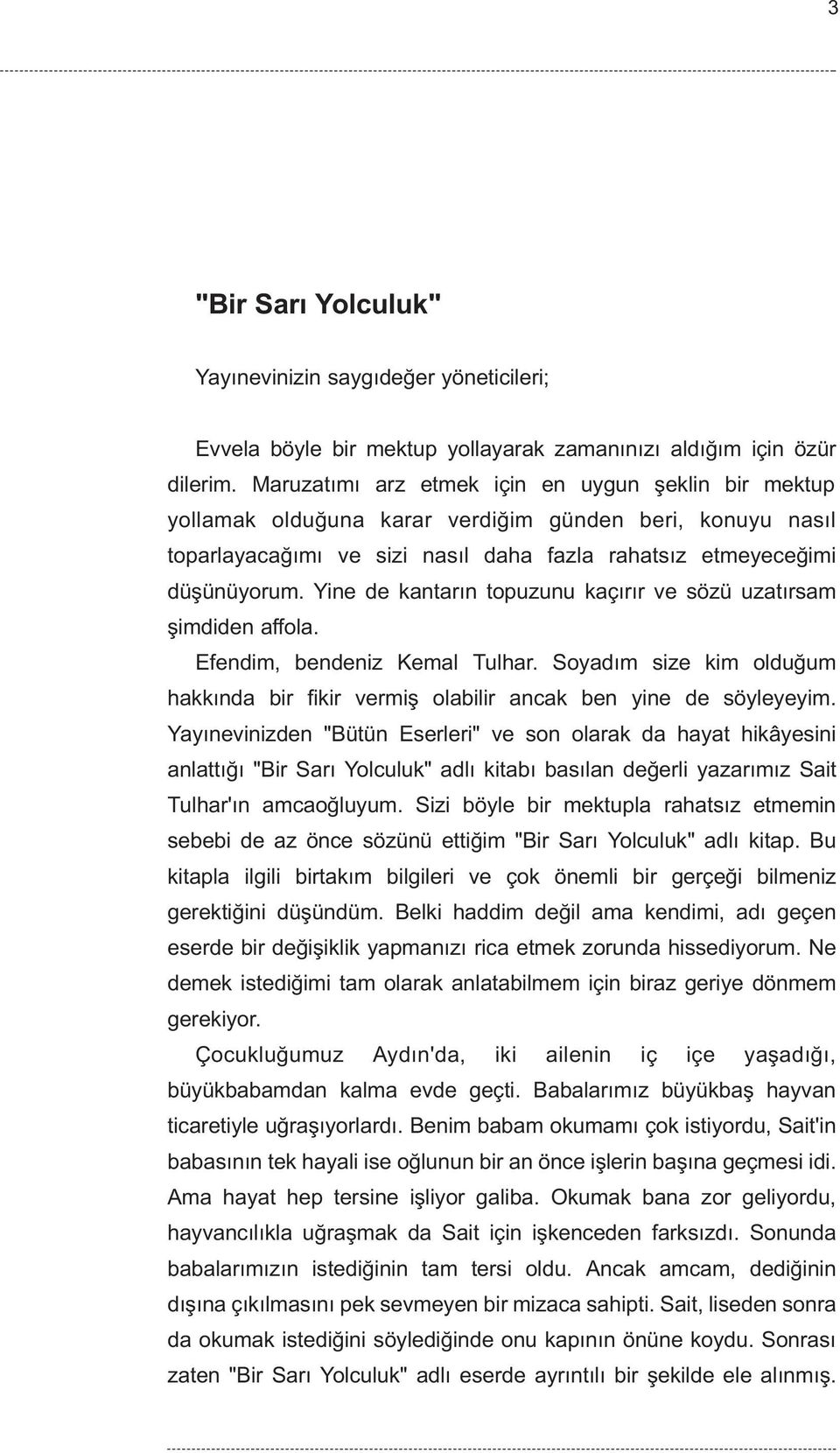 Yine de kantarýn topuzunu kaçýrýr ve sözü uzatýrsam þimdiden affola. Efendim, bendeniz Kemal Tulhar. Soyadým size kim olduðum hakkýnda bir fikir vermiþ olabilir ancak ben yine de söyleyeyim.