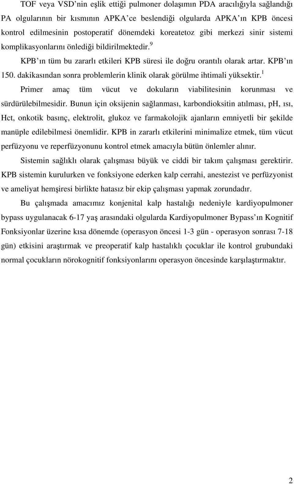 dakikasından sonra problemlerin klinik olarak görülme ihtimali yüksektir. 1 Primer amaç tüm vücut ve dokuların viabilitesinin korunması ve sürdürülebilmesidir.