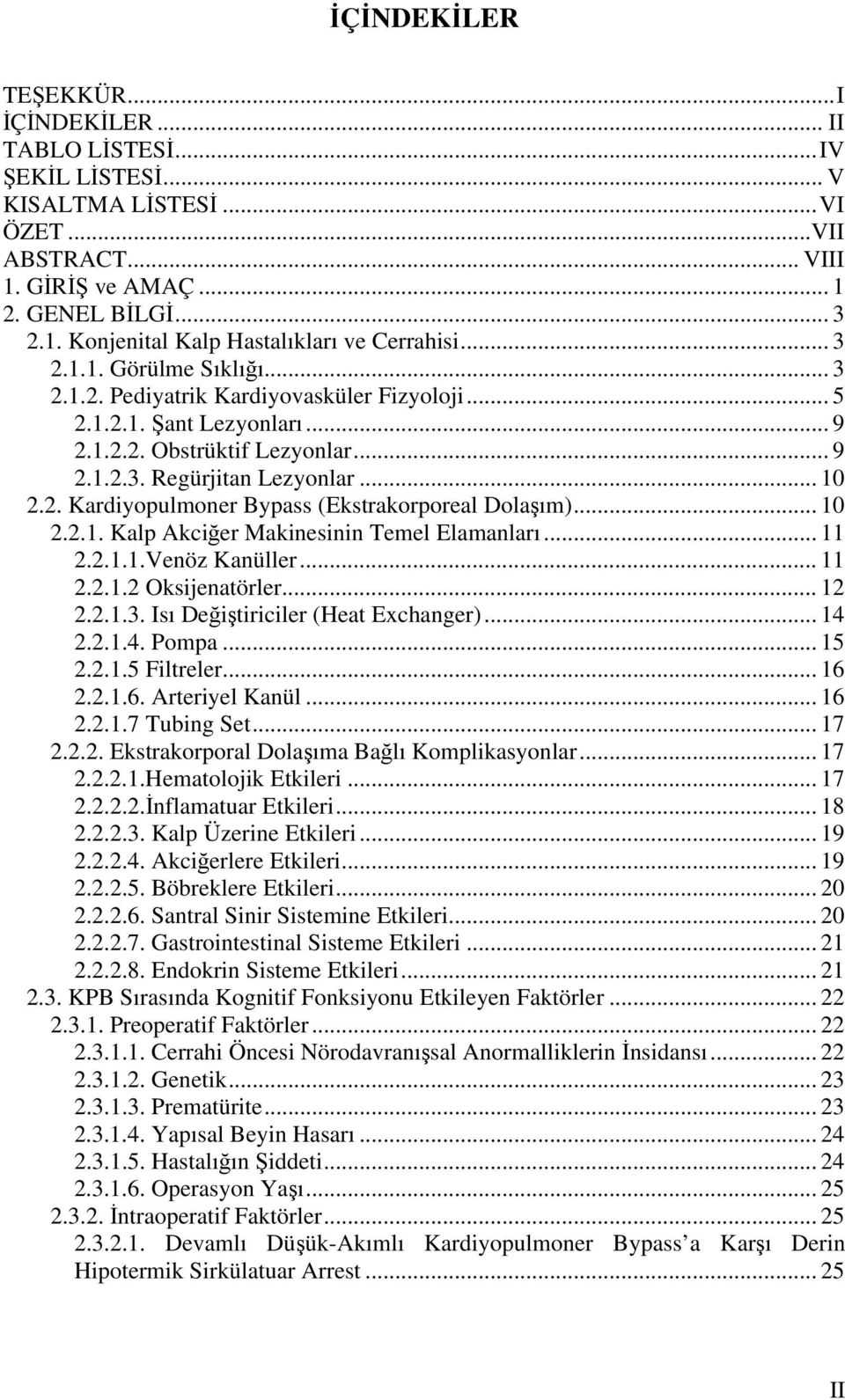 .. 10 2.2.1. Kalp Akciğer Makinesinin Temel Elamanları... 11 2.2.1.1.Venöz Kanüller... 11 2.2.1.2 Oksijenatörler... 12 2.2.1.3. Isı Değiştiriciler (Heat Exchanger)... 14 2.2.1.4. Pompa... 15 2.2.1.5 Filtreler.