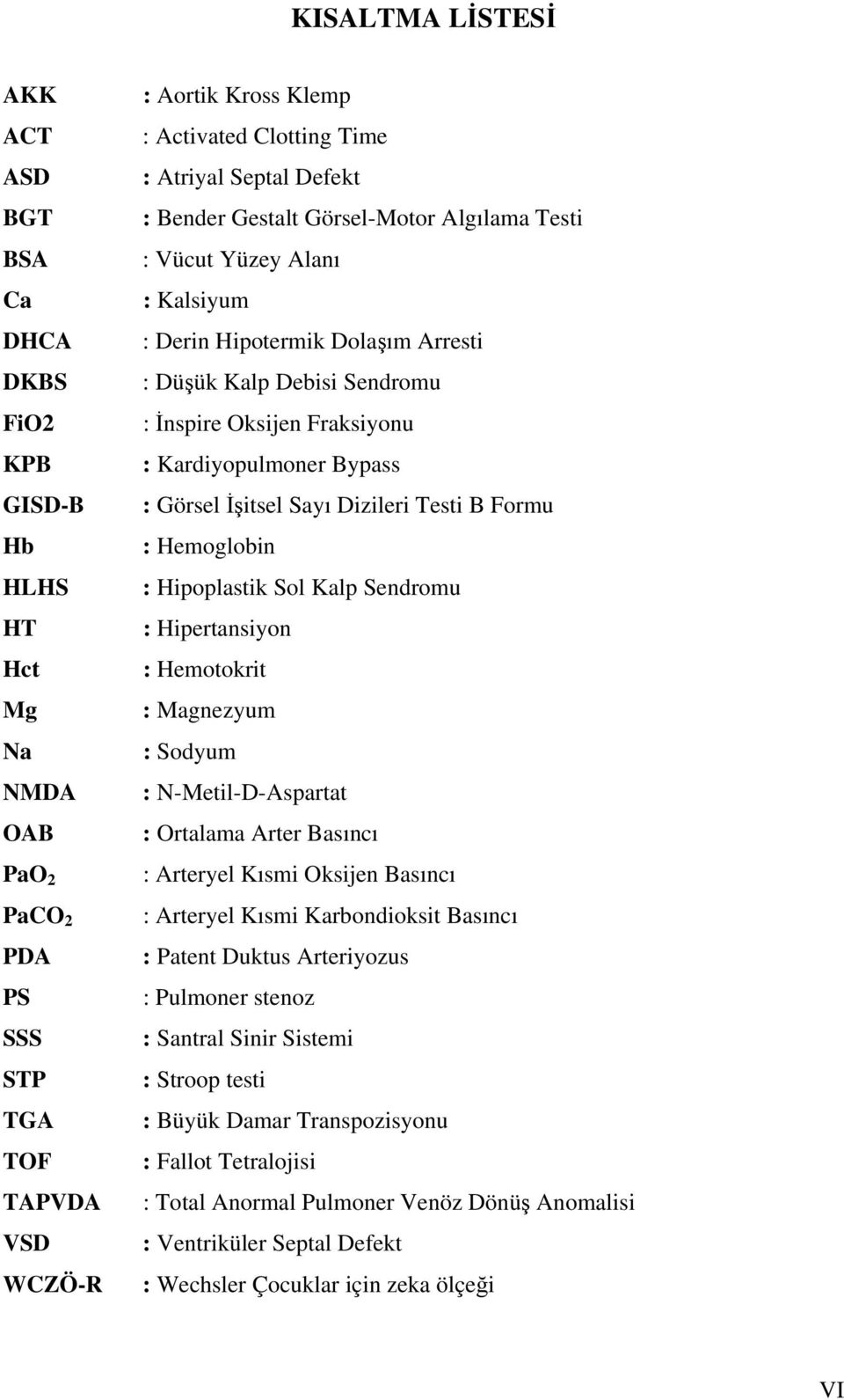 Kardiyopulmoner Bypass : Görsel İşitsel Sayı Dizileri Testi B Formu : Hemoglobin : Hipoplastik Sol Kalp Sendromu : Hipertansiyon : Hemotokrit : Magnezyum : Sodyum : N-Metil-D-Aspartat : Ortalama