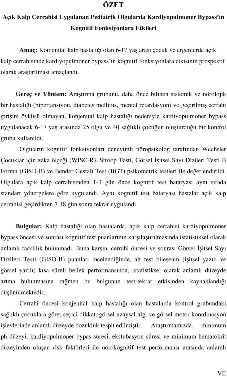 Gereç ve Yöntem: Araştırma grubunu, daha önce bilinen sistemik ve nörolojik bir hastalığı (hipertansiyon, diabetes mellitus, mental retardasyon) ve geçirilmiş cerrahi girişim öyküsü olmayan,