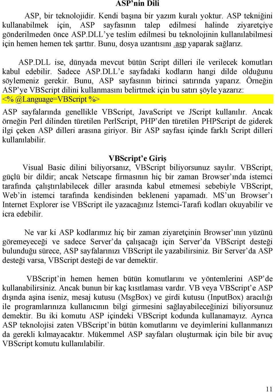 DLL ise, dünyada mevcut bütün Script dilleri ile verilecek komutları kabul edebilir. Sadece ASP.DLL e sayfadaki kodların hangi dilde olduğunu söylemeniz gerekir.