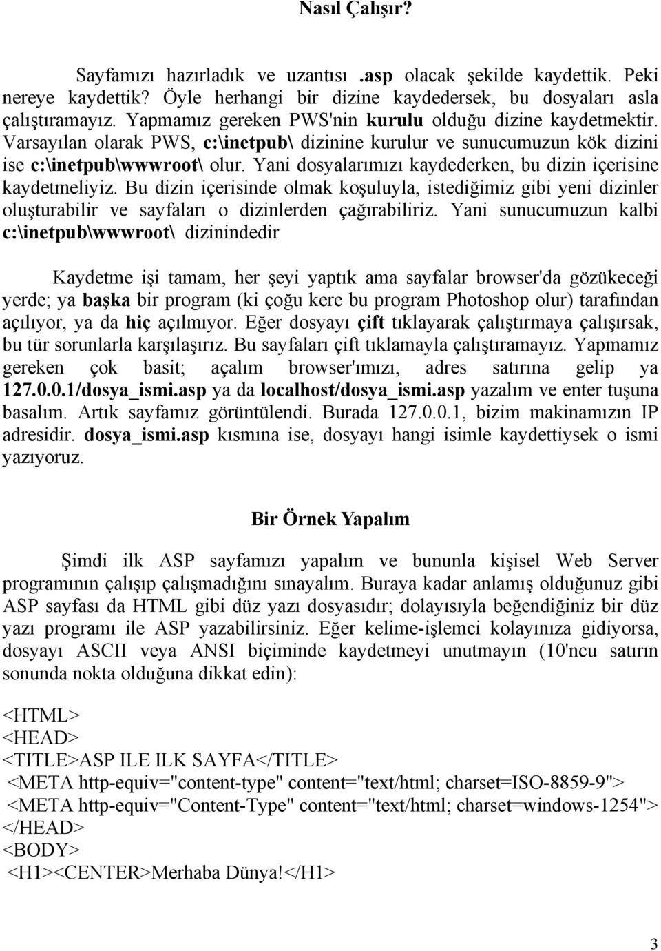 Yani dosyalarımızı kaydederken, bu dizin içerisine kaydetmeliyiz. Bu dizin içerisinde olmak koşuluyla, istediğimiz gibi yeni dizinler oluşturabilir ve sayfaları o dizinlerden çağırabiliriz.