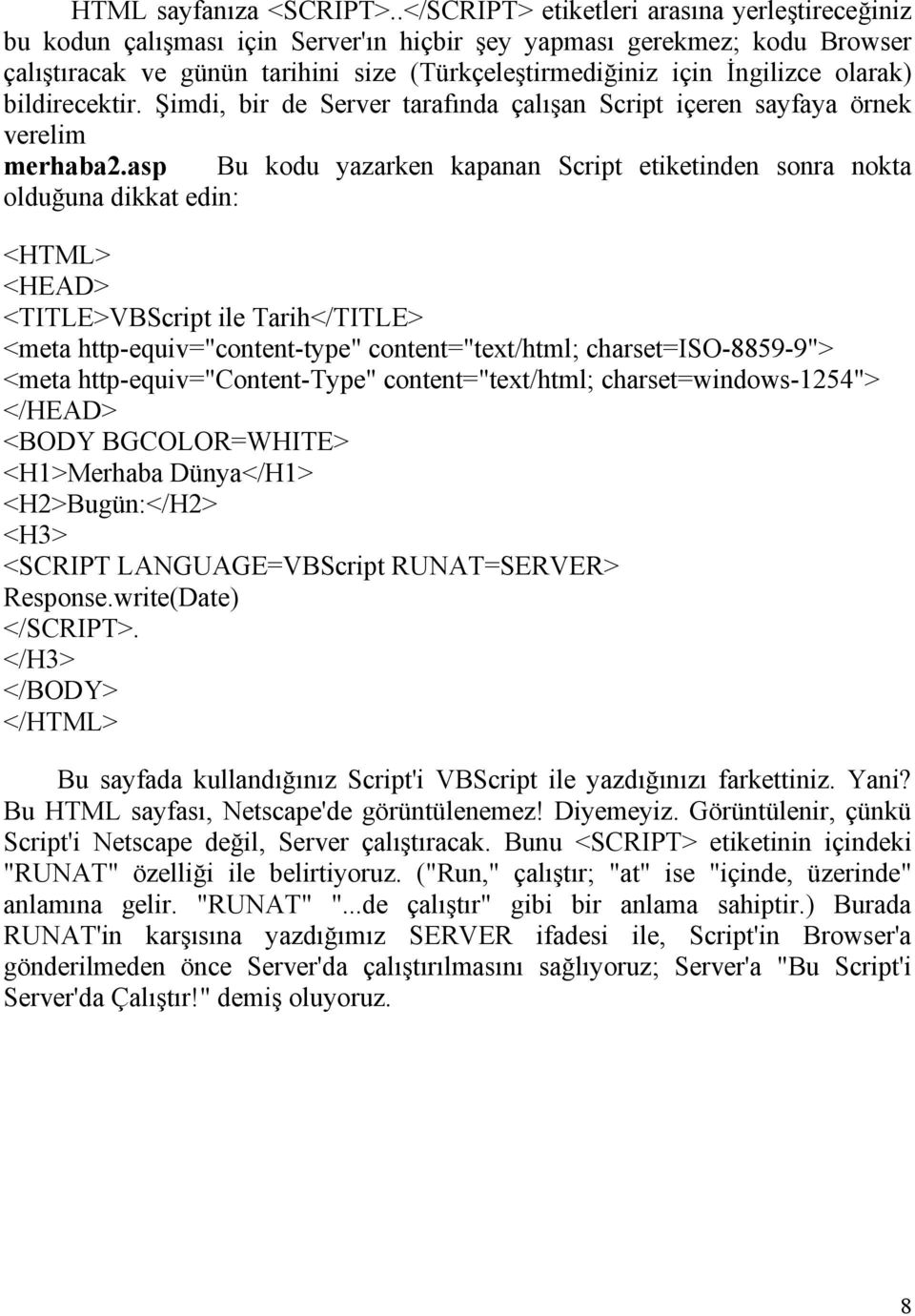 olarak) bildirecektir. Şimdi, bir de Server tarafında çalışan Script içeren sayfaya örnek verelim merhaba2.